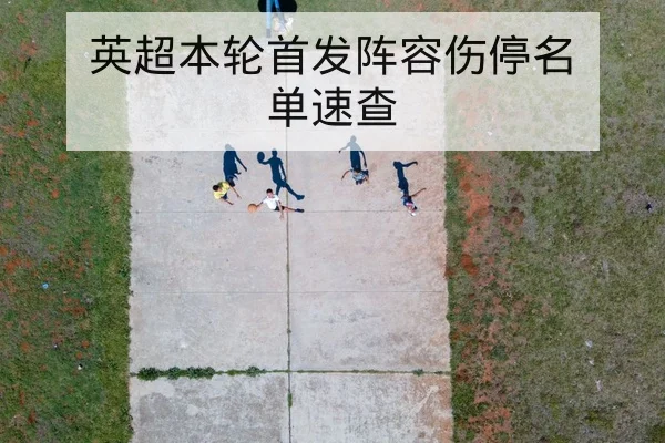 英超本轮首发阵容伤停名单速查